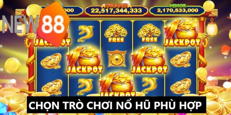 Lựa chọn game phù hợp để có cách chơi nổ hũ hiệu quả